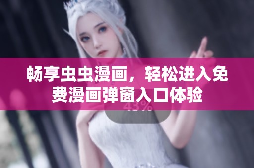 畅享虫虫漫画，轻松进入免费漫画弹窗入口体验