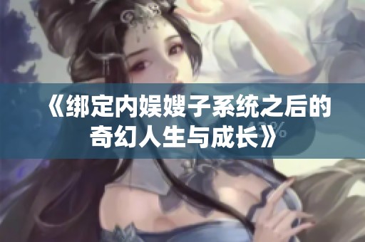 《绑定内娱嫂子系统之后的奇幻人生与成长》