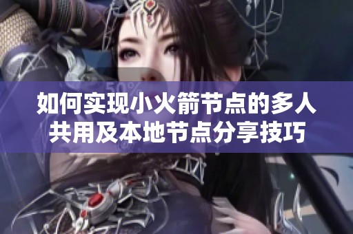 如何实现小火箭节点的多人共用及本地节点分享技巧
