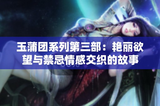 玉蒲团系列第三部：艳丽欲望与禁忌情感交织的故事