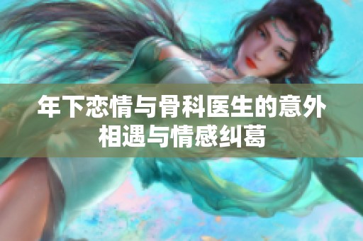 年下恋情与骨科医生的意外相遇与情感纠葛