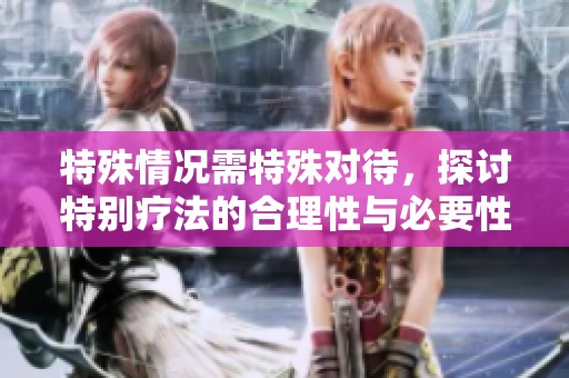 特殊情况需特殊对待，探讨特别疗法的合理性与必要性