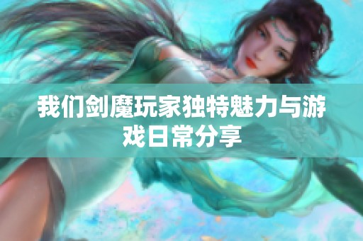 我们剑魔玩家独特魅力与游戏日常分享