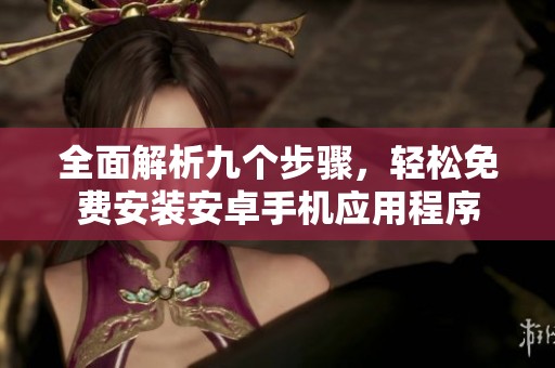 全面解析九个步骤，轻松免费安装安卓手机应用程序
