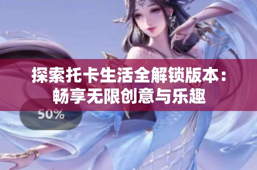 探索托卡生活全解锁版本：畅享无限创意与乐趣