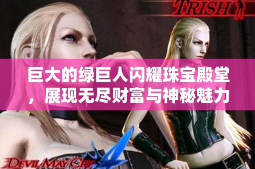 巨大的绿巨人闪耀珠宝殿堂，展现无尽财富与神秘魅力