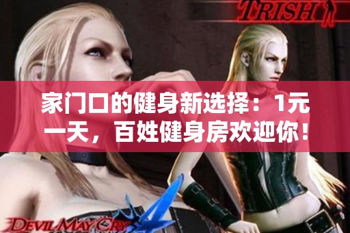 家门口的健身新选择：1元一天，百姓健身房欢迎你！