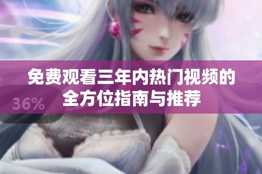 免费观看三年内热门视频的全方位指南与推荐