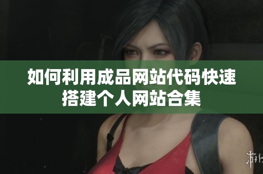 如何利用成品网站代码快速搭建个人网站合集