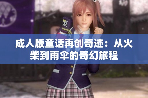 成人版童话再创奇迹：从火柴到雨伞的奇幻旅程