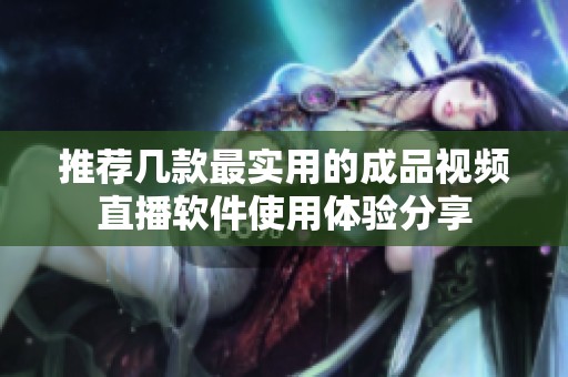 推荐几款最实用的成品视频直播软件使用体验分享