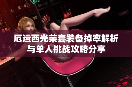 厄运西光荣套装备掉率解析与单人挑战攻略分享