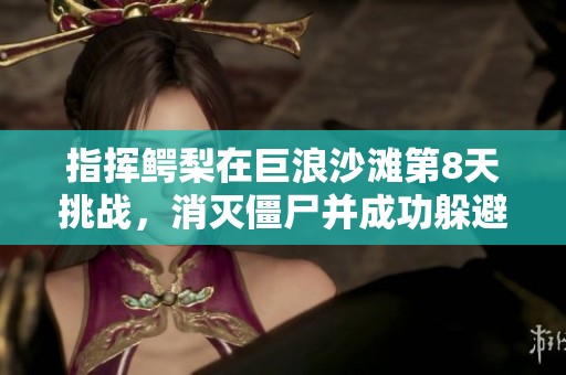 指挥鳄梨在巨浪沙滩第8天挑战，消灭僵尸并成功躲避障碍
