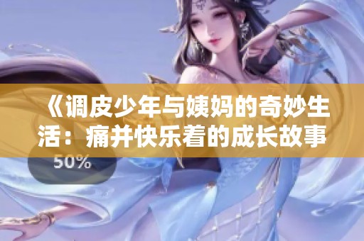《调皮少年与姨妈的奇妙生活：痛并快乐着的成长故事》