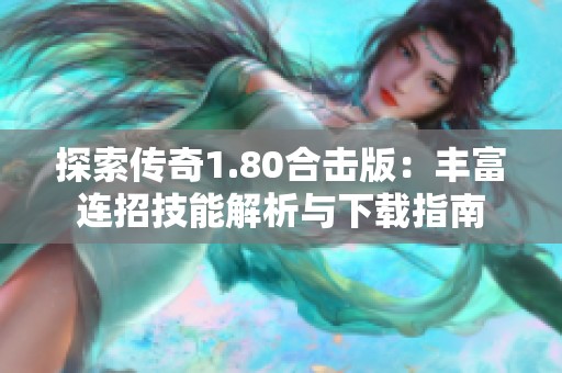 探索传奇1.80合击版：丰富连招技能解析与下载指南