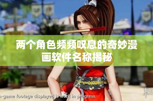 两个角色频频叹息的奇妙漫画软件名称揭秘
