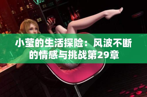 小莹的生活探险：风波不断的情感与挑战第29章