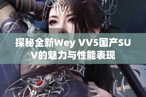 探秘全新Wey VV5国产SUV的魅力与性能表现