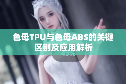 色母TPU与色母ABS的关键区别及应用解析
