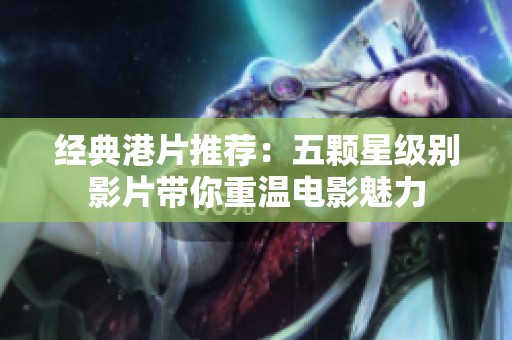 经典港片推荐：五颗星级别影片带你重温电影魅力
