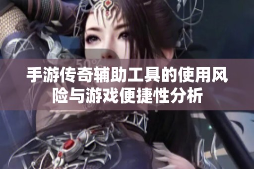 手游传奇辅助工具的使用风险与游戏便捷性分析