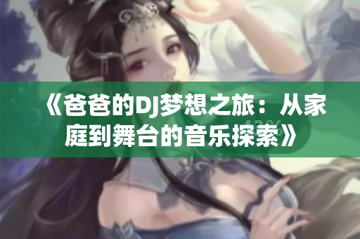 《爸爸的DJ梦想之旅：从家庭到舞台的音乐探索》