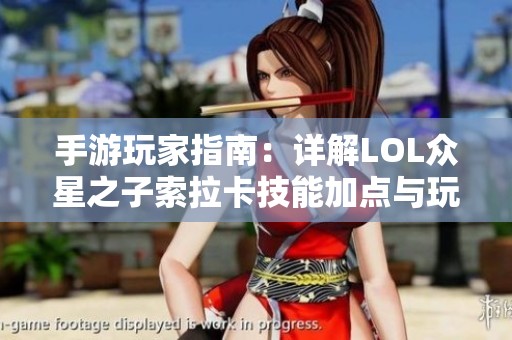 手游玩家指南：详解LOL众星之子索拉卡技能加点与玩法策略