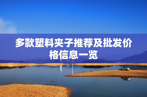多款塑料夹子推荐及批发价格信息一览