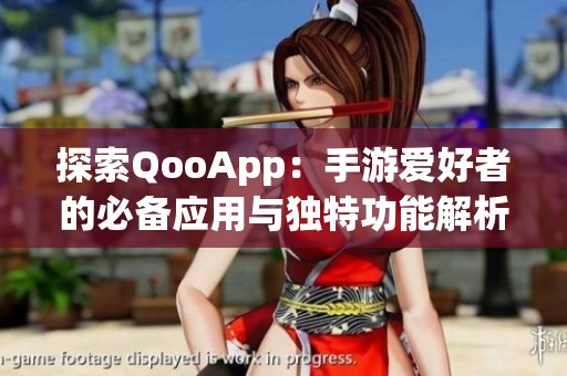 探索QooApp：手游爱好者的必备应用与独特功能解析
