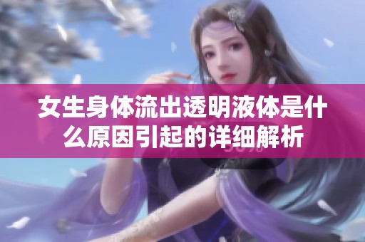 女生身体流出透明液体是什么原因引起的详细解析