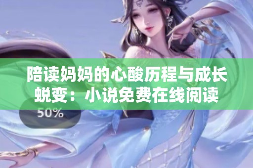 陪读妈妈的心酸历程与成长蜕变：小说免费在线阅读