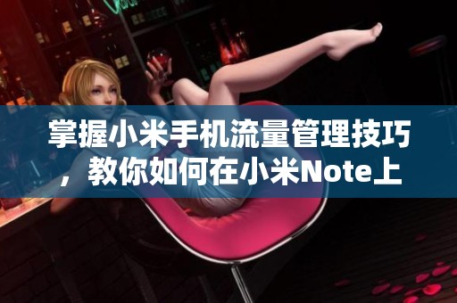 掌握小米手机流量管理技巧，教你如何在小米Note上设置流量节省功能
