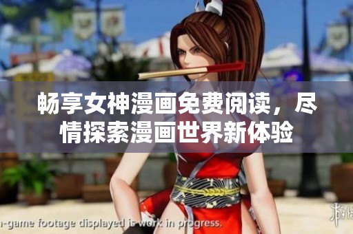 畅享女神漫画免费阅读，尽情探索漫画世界新体验