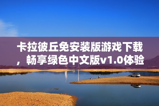 卡拉彼丘免安装版游戏下载，畅享绿色中文版v1.0体验