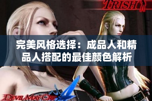 完美风格选择：成品人和精品人搭配的最佳颜色解析