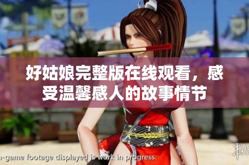好姑娘完整版在线观看，感受温馨感人的故事情节