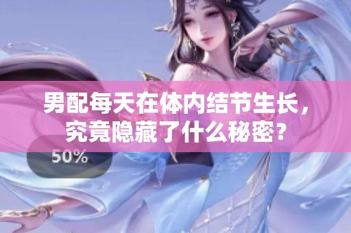 男配每天在体内结节生长，究竟隐藏了什么秘密？