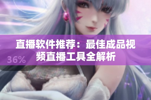 直播软件推荐：最佳成品视频直播工具全解析