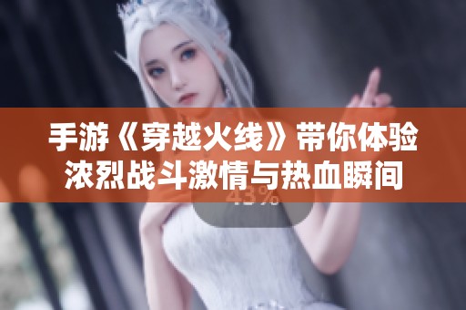 手游《穿越火线》带你体验浓烈战斗激情与热血瞬间