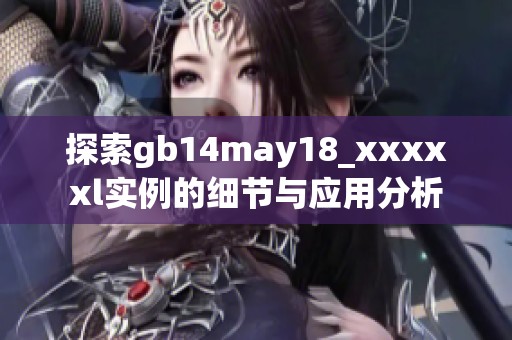 探索gb14may18_xxxxxl实例的细节与应用分析