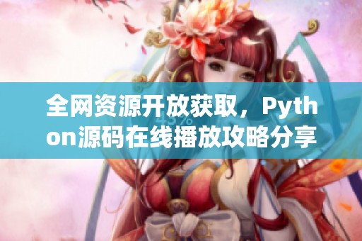 全网资源开放获取，Python源码在线播放攻略分享