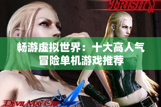 畅游虚拟世界：十大高人气冒险单机游戏推荐