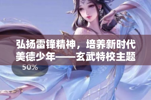 弘扬雷锋精神，培养新时代美德少年——玄武特校主题活动纪实