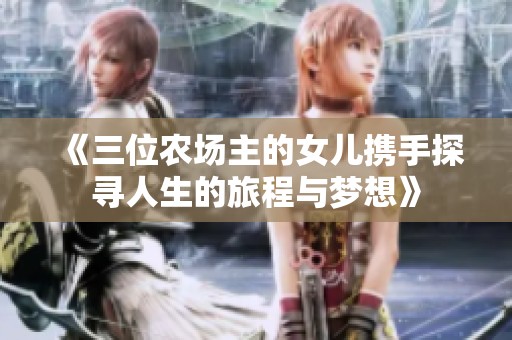 《三位农场主的女儿携手探寻人生的旅程与梦想》
