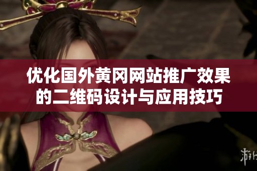 优化国外黄冈网站推广效果的二维码设计与应用技巧