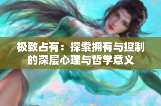 极致占有：探索拥有与控制的深层心理与哲学意义