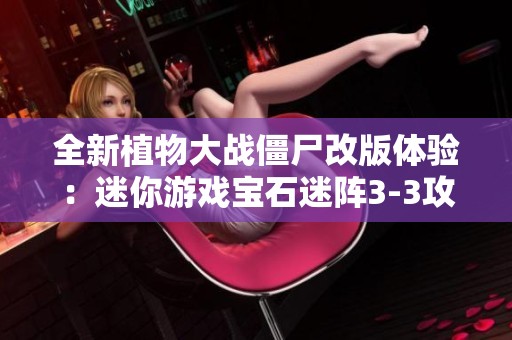 全新植物大战僵尸改版体验：迷你游戏宝石迷阵3-3攻略解析