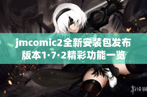 jmcomic2全新安装包发布版本1·7·2精彩功能一览
