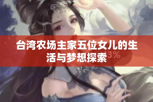 台湾农场主家五位女儿的生活与梦想探索