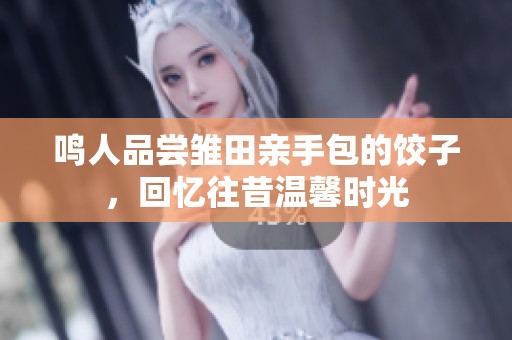 鸣人品尝雏田亲手包的饺子，回忆往昔温馨时光
